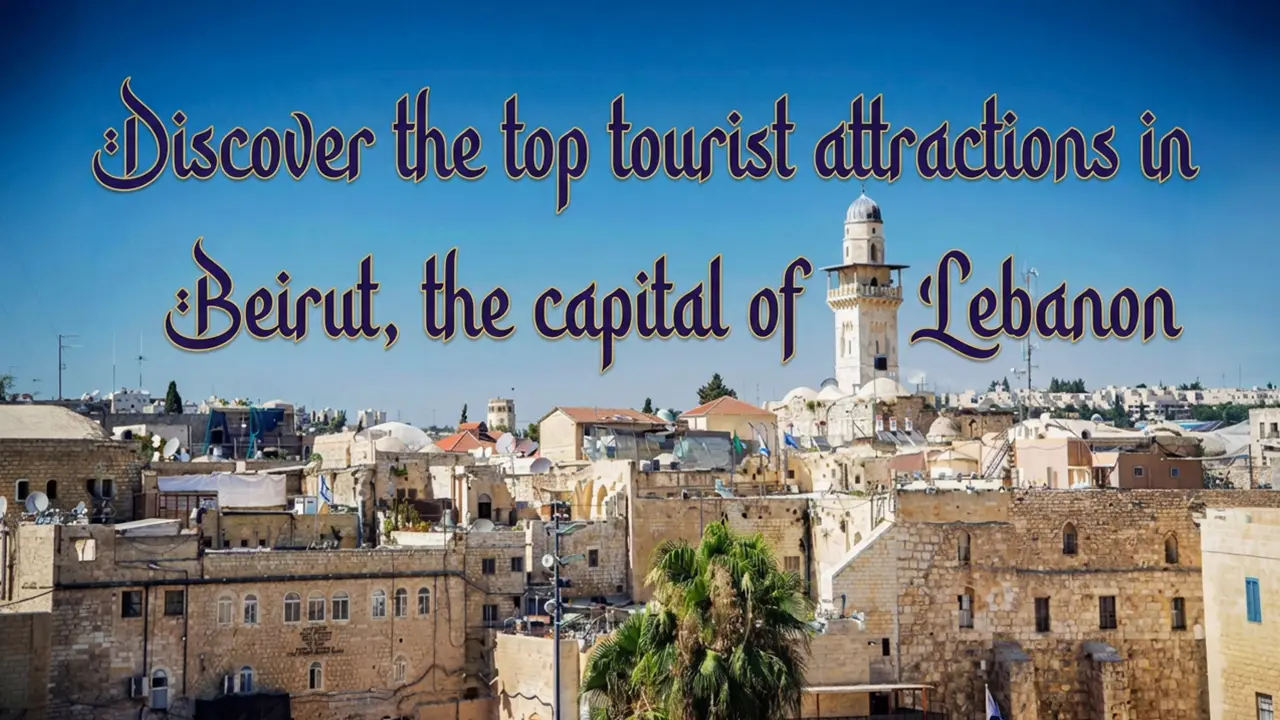 Discover the most magnificent tourist attractions in the beloved capital of Lebanon, 