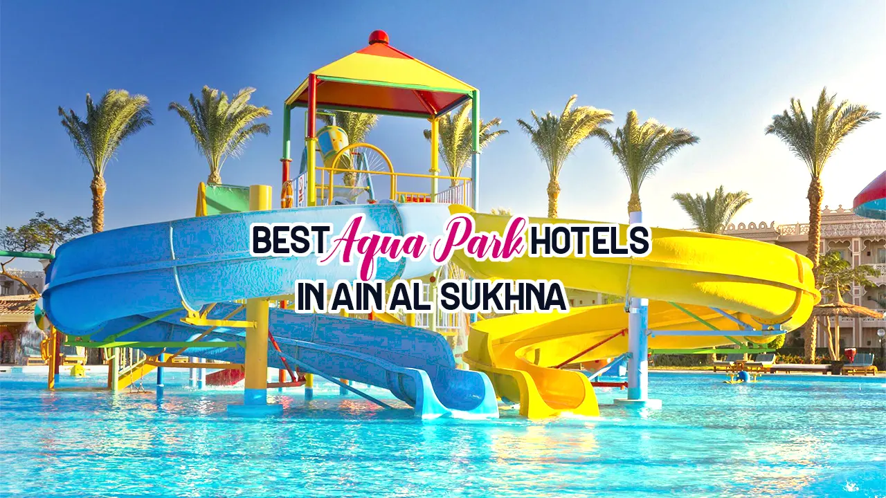Enjoy a luxurious and thrilling experience at the Aqua Park hotels in Ain Sokhna.