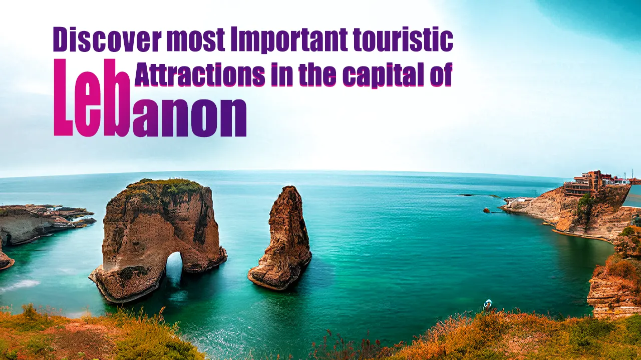 Discover the most magnificent tourist attractions in the beloved capital of Lebanon, 